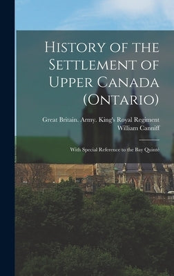 History of the Settlement of Upper Canada (Ontario): With Special Reference to the Bay Quinté by Canniff, William