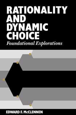 Rationality and Dynamic Choice: Foundational Explorations by McClennen, Edward F.