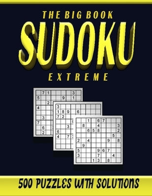 The big book sudoku extreme 500 puzzles: Sudoku puzzle book for adults extreme level over 500 hard challenging puzzles with solution by Publisher, Seni Logic