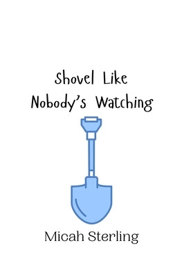 Shovel Like Nobody's Watching by Sterling, Micah