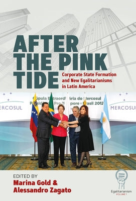 After the Pink Tide: Corporate State Formation and New Egalitarianisms in Latin America by Gold, Marina