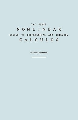 The First Nonlinear System of Differential and Integral Calculus by Grossman, Michael