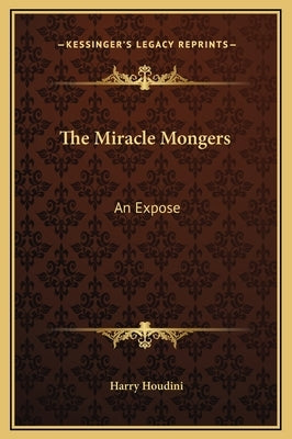 The Miracle Mongers: An Expose by Houdini, Harry