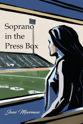 Soprano in the Press Box by Moorman, Jane