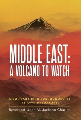 Middle East: A Volcano To Watch: A Solitary Bird Surrounded By Its Own Predators! by Jackson Charles, Reverend Jean M.