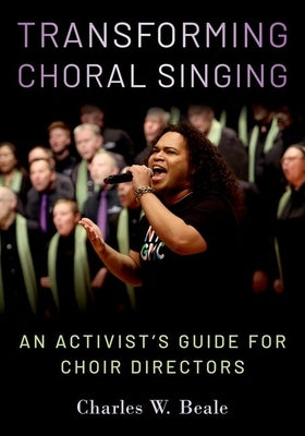 Transforming Choral Singing: An Activist's Guide for Choir Directors by Beale, Charles W.