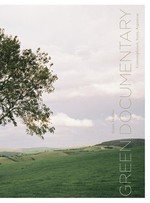 Green Documentary: Environmental Documentary in the Twenty-First Century by Hughes, Helen