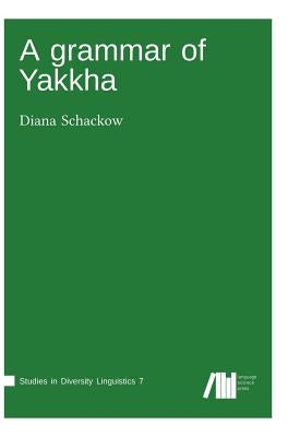 A grammar of Yakkha by Schackow, Diana
