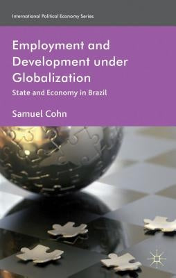 Employment and Development Under Globalization: State and Economy in Brazil by Cohn, S.