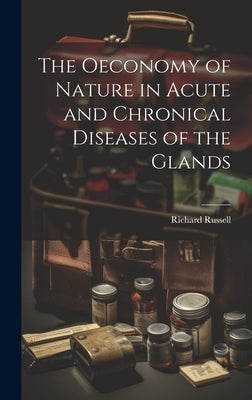 The Oeconomy of Nature in Acute and Chronical Diseases of the Glands by Russell, Richard