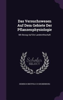 Das Versuchswesen Auf Dem Gebiete Der Pflanzenphysiologie: Mit Bezug Auf Die Landwirthschaft by Kronenburg, Heinrich Bretfeld Zu