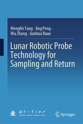 Lunar Robotic Probe Technology for Sampling and Return by Yang, Mengfei