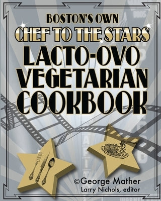 Boston's Own Chef To The Stars Lacto-Ovo Vegetarian Cookbook by Mather, George