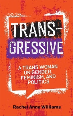 Transgressive: A Trans Woman on Gender, Feminism, and Politics by Williams, Rachel Anne
