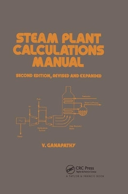 Steam Plant Calculations Manual, Revised and Expanded by Ganapathy
