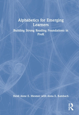 Alphabetics for Emerging Learners: Building Strong Reading Foundations in Prek by Mesmer, Heidi Anne E.