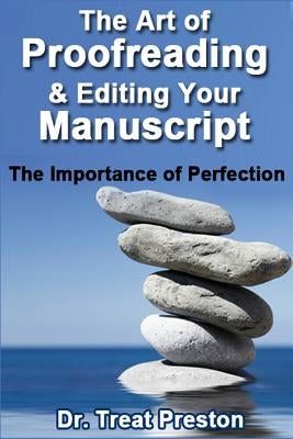 The Art of Proofreading & Editing Your Manuscript: The Importance of Perfection by Preston, Treat