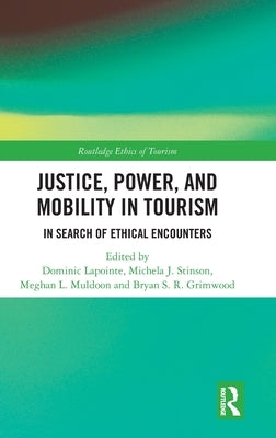 Justice, Power, and Mobility in Tourism: In Search of Ethical Encounters by Lapointe, Dominic