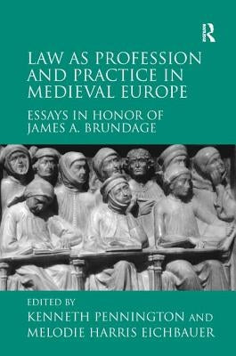 Law as Profession and Practice in Medieval Europe: Essays in Honor of James A. Brundage by Pennington, Kenneth