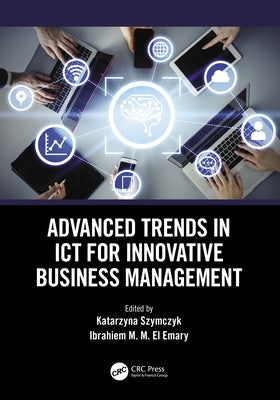 Advanced Trends in Ict for Innovative Business Management by Szymczyk, Katarzyna