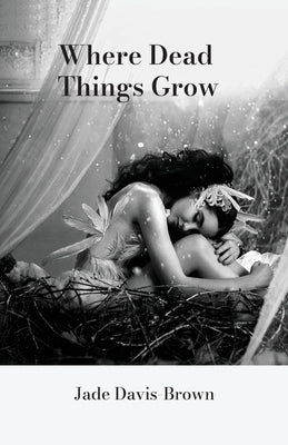 Where Dead Things Grow by Davis-Brown, Jade