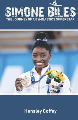Simone Biles: The Journey of a Gymnastics Superstar by Coffey, Hensley