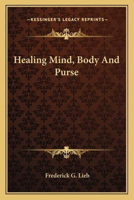 Healing Mind, Body And Purse by Lieb, Frederick G.