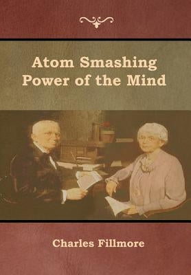 Atom Smashing Power of the Mind by Fillmore, Charles