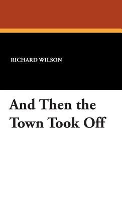 And Then the Town Took Off by Wilson, Richard