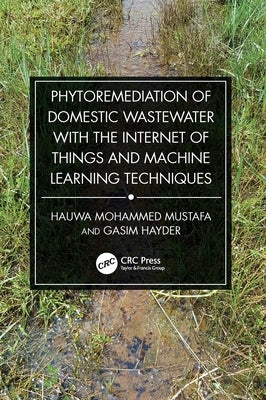 Phytoremediation of Domestic Wastewater with the Internet of Things and Machine Learning Techniques by Mustafa, Hauwa Mohammed
