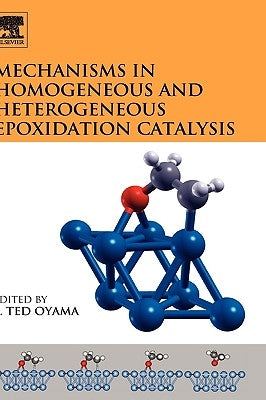 Mechanisms in Homogeneous and Heterogeneous Epoxidation Catalysis by Oyama, S. Ted