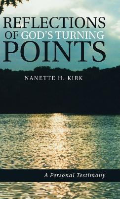 Reflections of God's Turning Points: A Personal Testimony by Kirk, Nanette H.