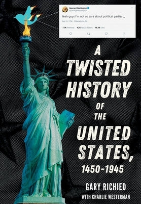 A Twisted History of the United States, 1450-1945 by Richied, Gary