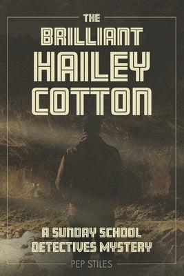 The Brilliant Hailey Cotton: A Sunday School Detectives Mystery by Stiles, Pep