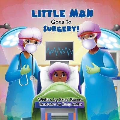Little Man Goes to Surgery by Basora, Erica