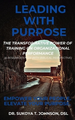 Leading with Purpose: The Transformative Power of Training on Organizational Performance by Johson, Sukoya Ten'e