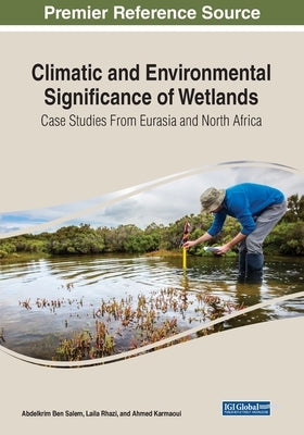 Climatic and Environmental Significance of Wetlands: Case Studies from Eurasia and North Africa by Ben Salem, Abdelkrim