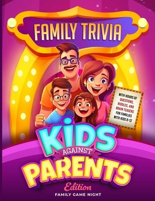 Family Trivia: Kids Against Parents Edition With Hours Of Questions, Riddles And Brain Teasers For Families With Kids 8-12 by Game Night, Family