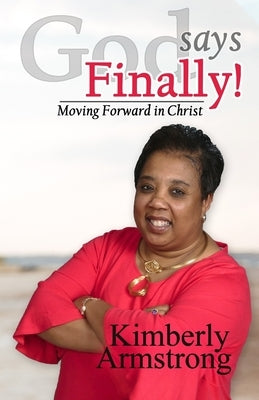 God Says Finally!: Moving Forward in Christ by Armstrong, Kimberly