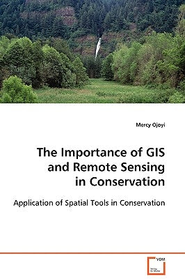 The Importance of GIS and Remote Sensing in Conservation by Ojoyi, Mercy