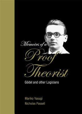 Memoirs of a Proof Theorist: Godel and Other Logicians by Passell, Nicholas