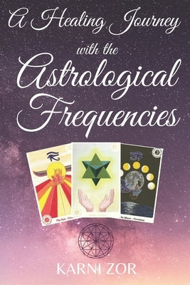 A Healing Journey with the Astrological Frequencies by Zor, Karni