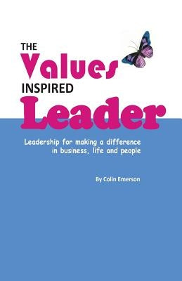 The Values Inspired Leader: Leadership for making a difference in business, life and people by Emerson, Colin D.