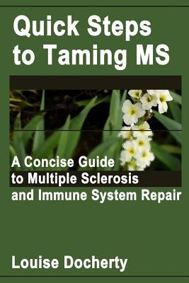 Quick Steps To Taming MS: A Concise Guide to Multiple Sclerosis and Immune System Repair by Docherty, Louise