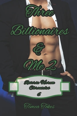 Three Billionaires & Me 2: A Reverse Harem Why Choose Short Billionaire BDSM Romance MMMF (Reverse Harem Chronicles, Book 6) by Tokes, Timea