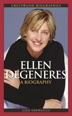 Ellen DeGeneres: A Biography by Iannucci, Lisa