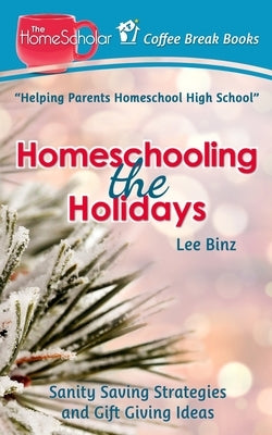 Homeschooling the Holidays: Sanity Saving Strategies and Gift Giving Ideas by Binz, Lee