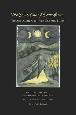 The Wisdom of Cerridwen: Transforming Her Cosmic Brew by Clark, Emma