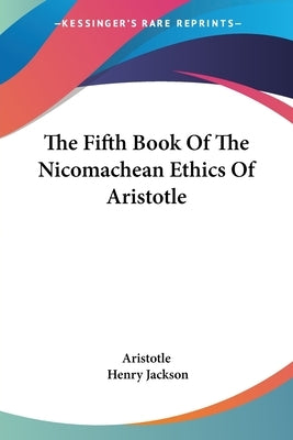 The Fifth Book Of The Nicomachean Ethics Of Aristotle by Aristotle