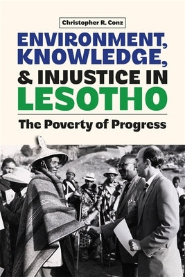 Environment, Knowledge, and Injustice in Lesotho: The Poverty of Progress by Conz, Christopher